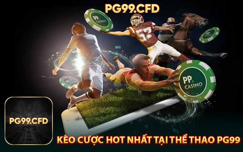 Kèo Cược Lôi Cuốn Nhất Tại Thể Thao PG99